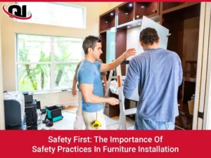 Safety First: The Importance Of Safety Practices In Furniture Installation